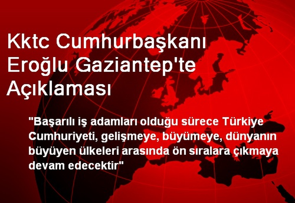 Kktc Cumhurbaşkanı Eroğlu Gaziantep\'te Açıklaması