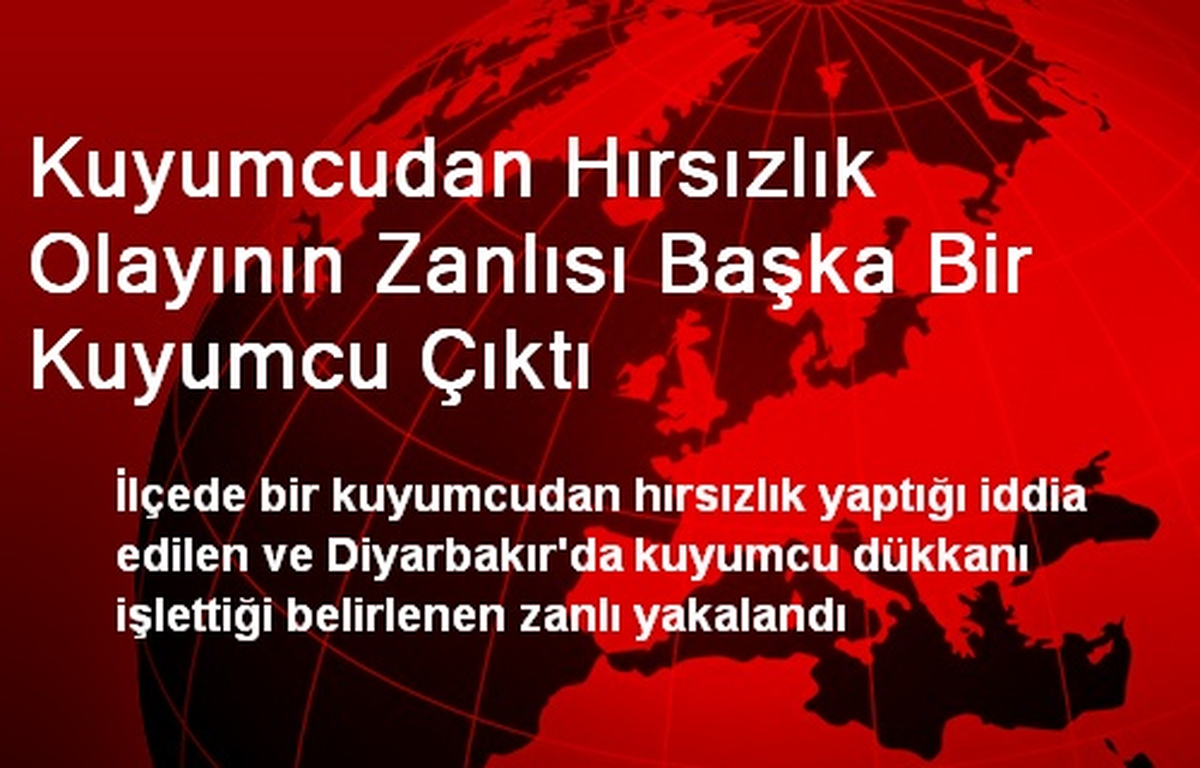 Kuyumcudan Hırsızlık Olayının Zanlısı Başka Bir Kuyumcu Çıktı