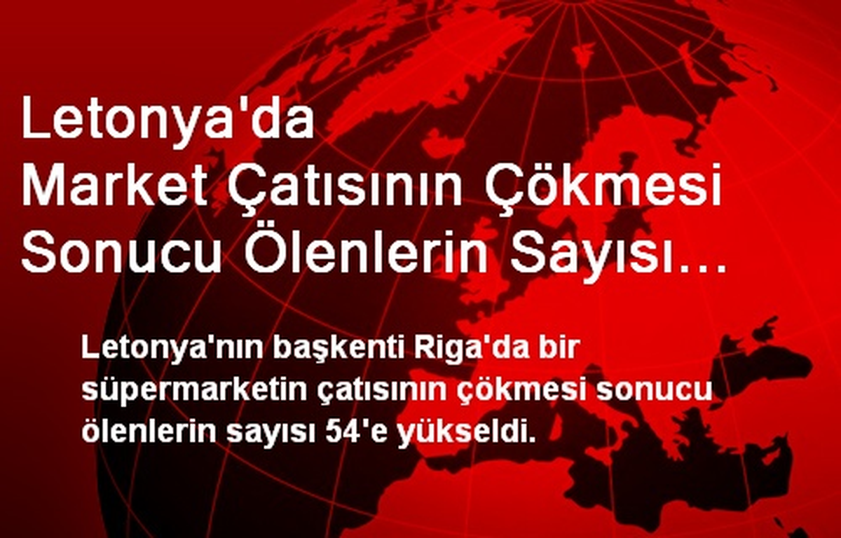Letonya\'da Market Çatısının Çökmesi Sonucu Ölenlerin Sayısı 54\'e Yükseldi