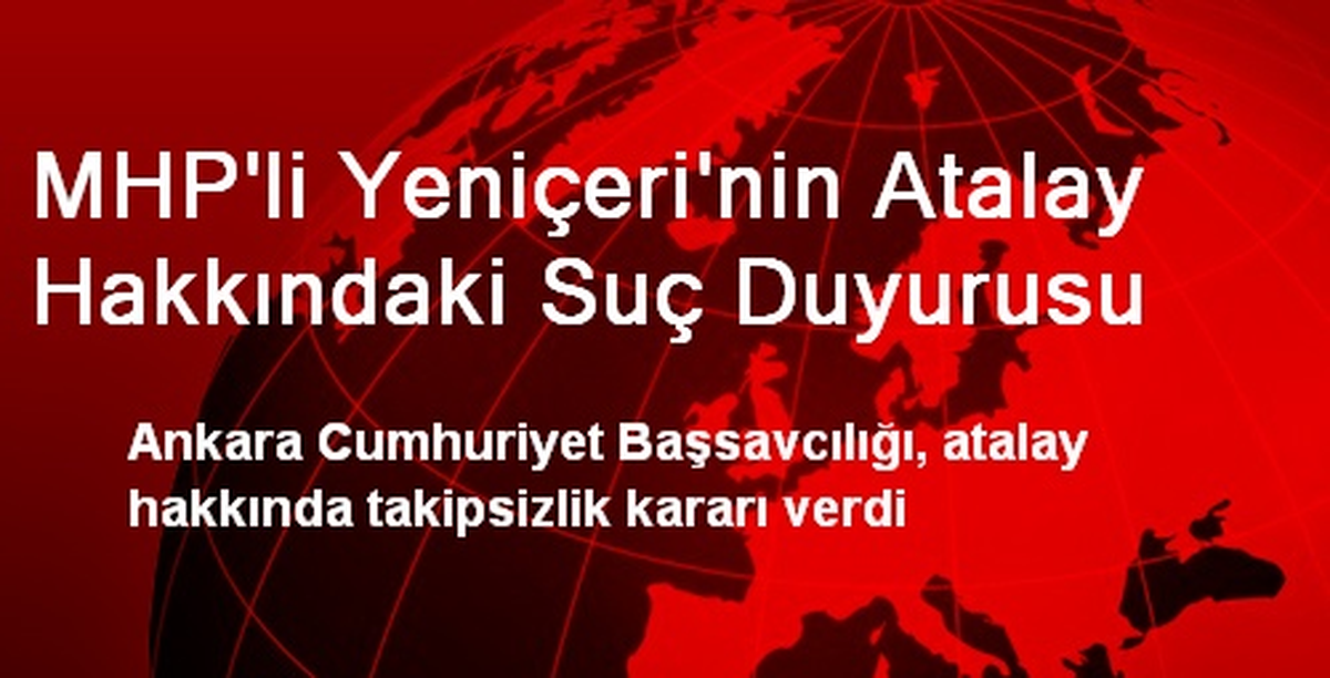 MHP\'li Yeniçeri\'nin Atalay Hakkındaki Suç Duyurusu