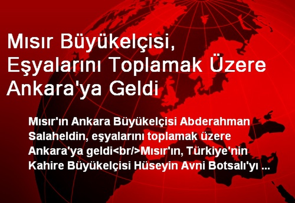 Mısır Büyükelçisi, Eşyalarını Toplamak Üzere Ankara\'ya Geldi