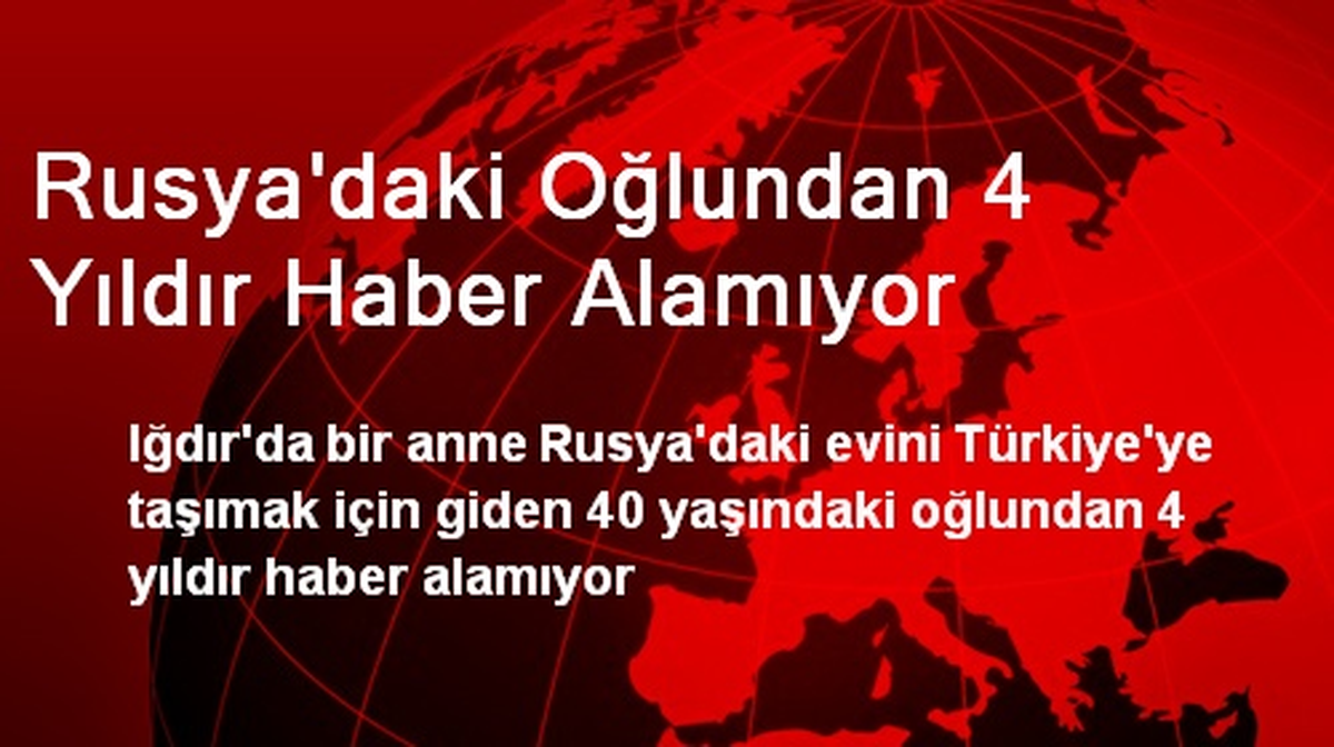 Rusya\'daki Oğlundan 4 Yıldır Haber Alamıyor