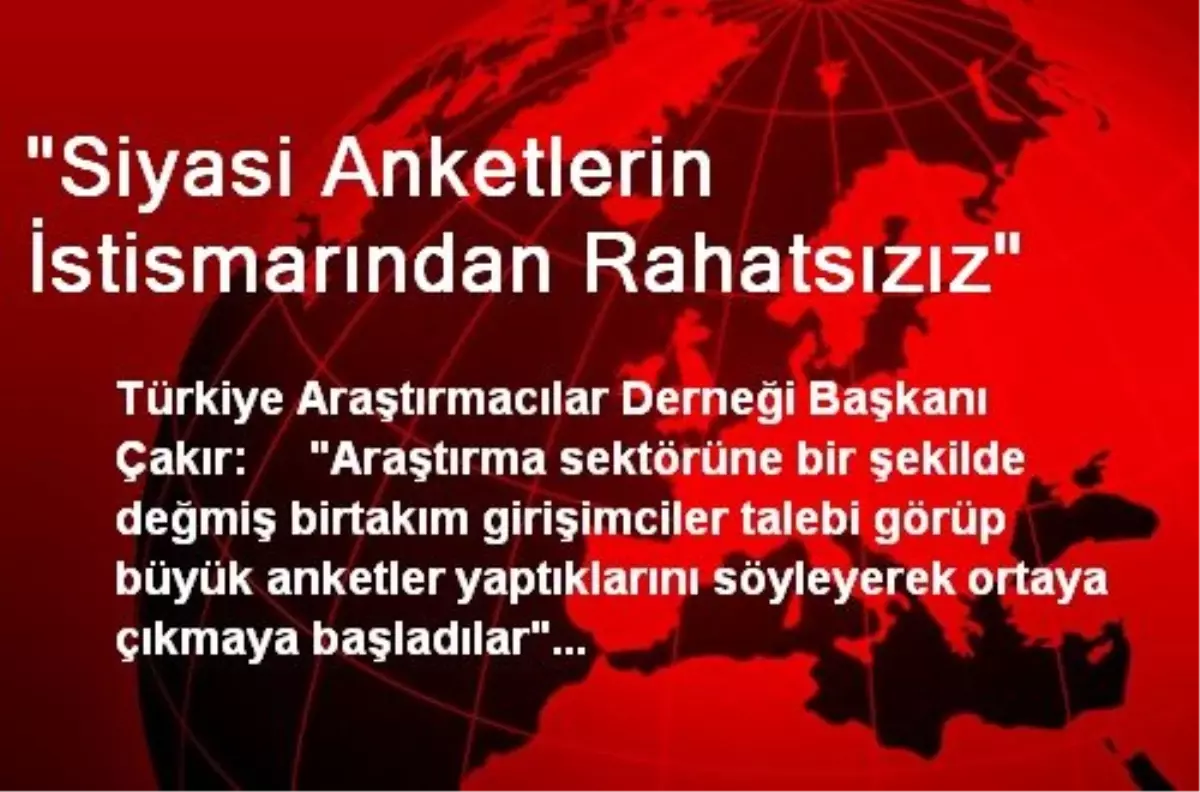 "Siyasi Anketlerin İstismarından Rahatsızız"