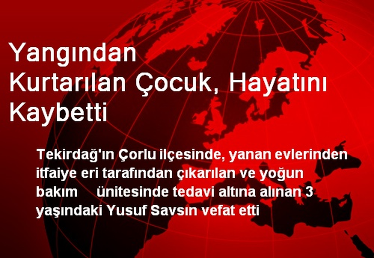 Yangından Kurtarılan Çocuk, Hayatını Kaybetti