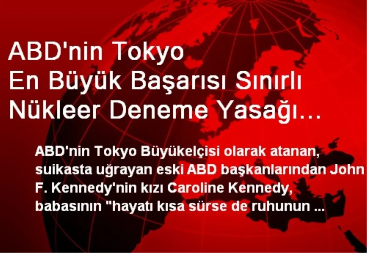 ABD\'nin Tokyo Büyükelçisi Kennedy."Babamın En Büyük Başarısı Sınırlı Nükleer Deneme Yasağı...