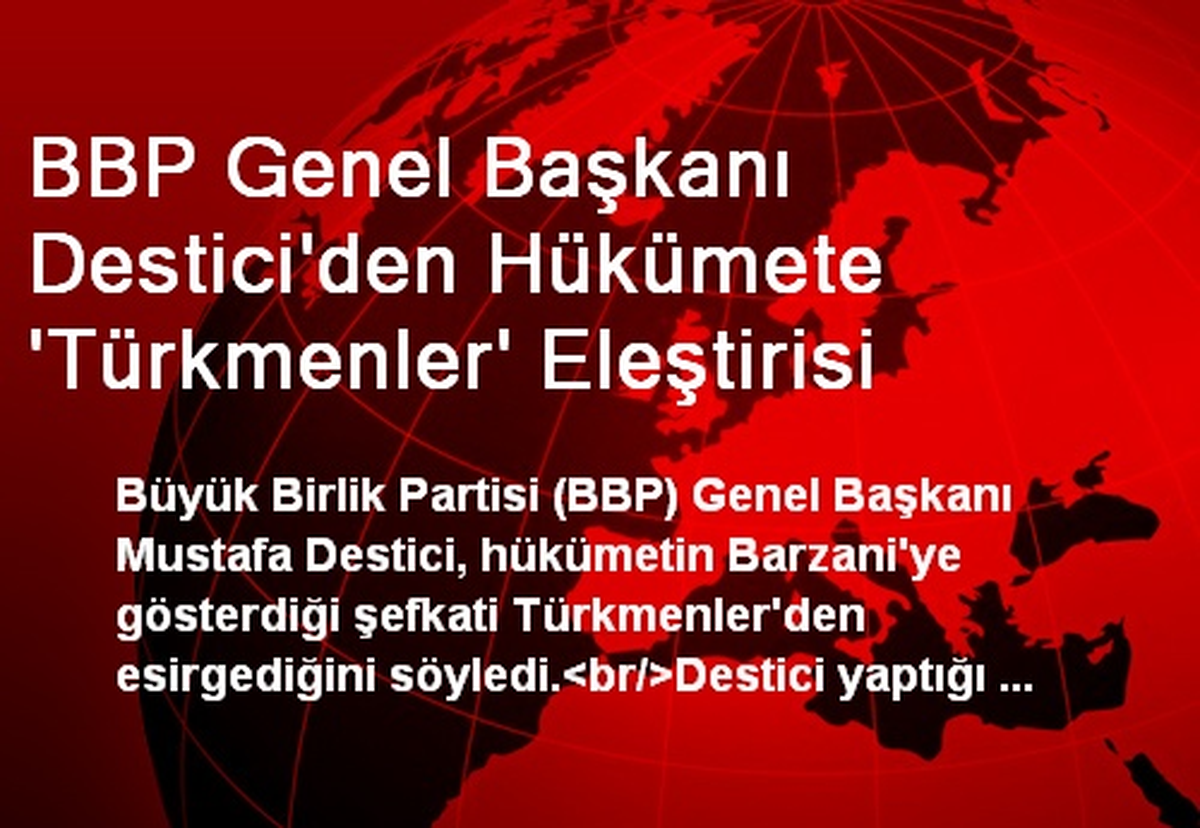BBP Genel Başkanı Destici\'den Hükümete \'Türkmenler\' Eleştirisi
