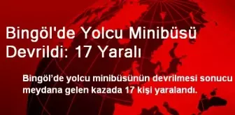 Bingöl'de Yolcu Minibüsü Devrildi: 17 Yaralı