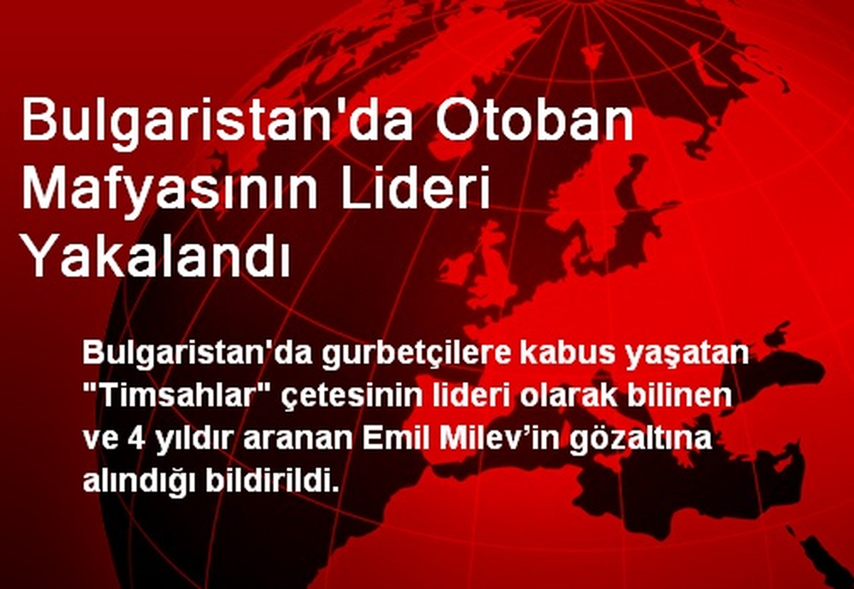 Bulgaristan\'da Otoban Mafyasının Lideri Yakalandı