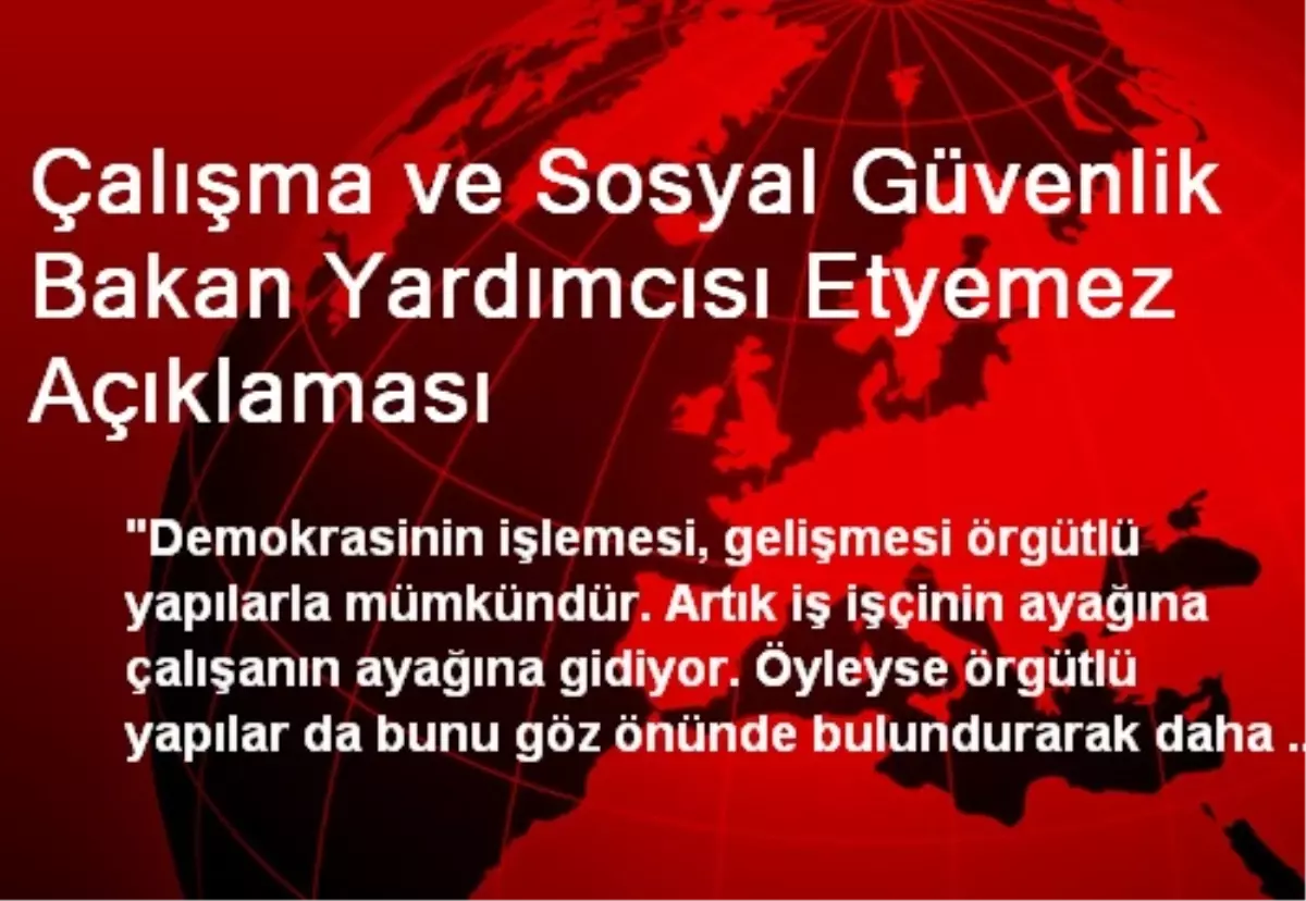 Çalışma ve Sosyal Güvenlik Bakan Yardımcısı Etyemez Açıklaması