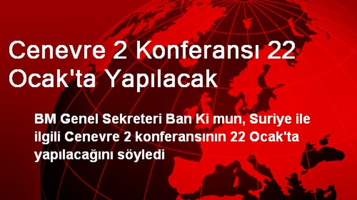 Cenevre 2 Konferansı 22 Ocak\'ta Yapılacak