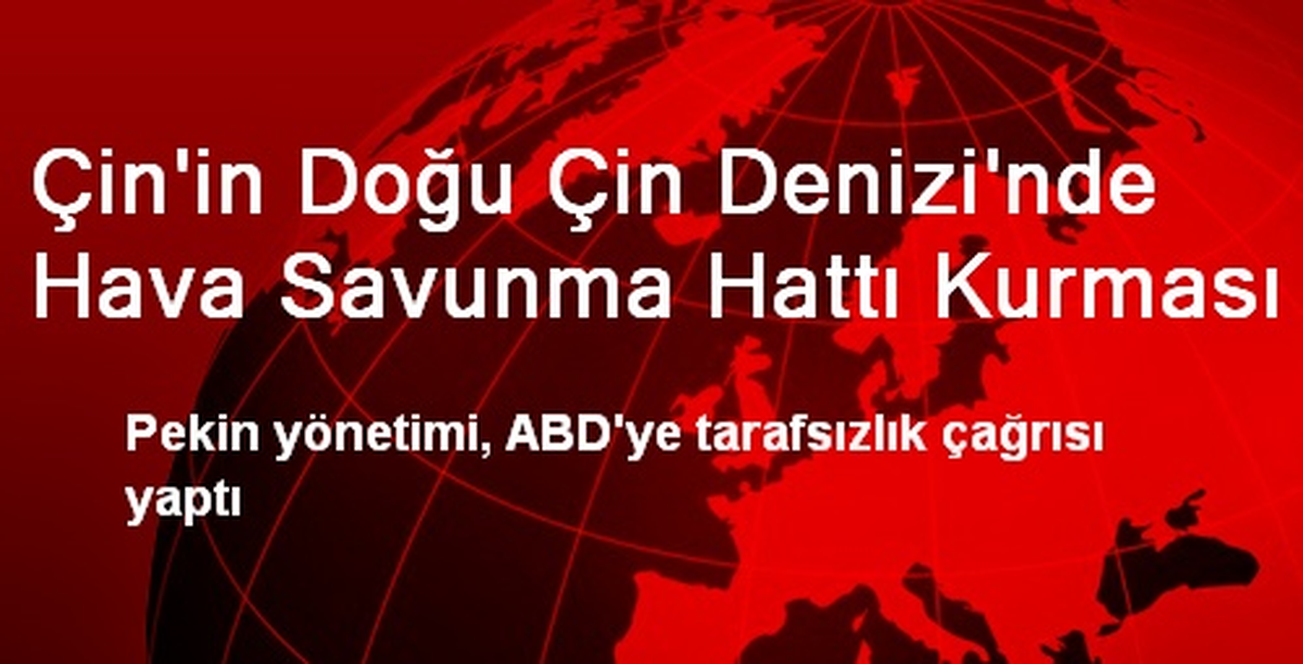 Çin\'in Doğu Çin Denizi\'nde Hava Savunma Hattı Kurması