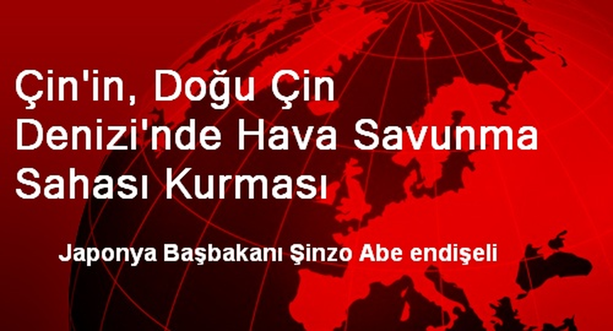 Çin\'in, Doğu Çin Denizi\'nde Hava Savunma Sahası Kurması