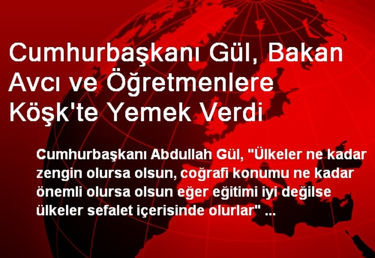 Cumhurbaşkanı Gül, Bakan Avcı ve Öğretmenlere Köşk\'te Yemek Verdi