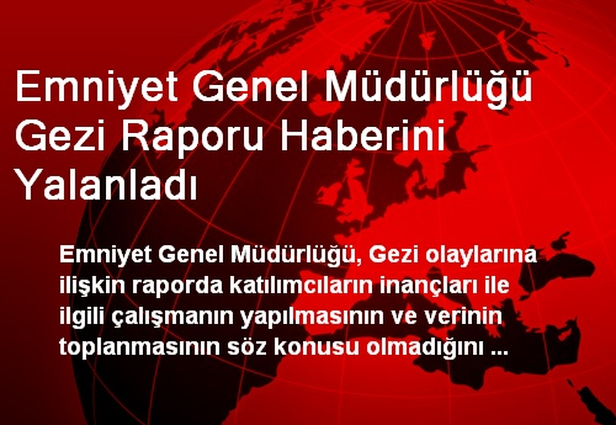 Emniyet Genel Müdürlüğü Gezi Raporu Haberini Yalanladı