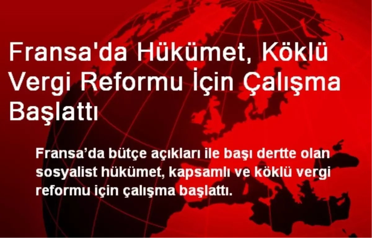 Fransa\'da Hükümet, Köklü Vergi Reformu İçin Çalışma Başlattı