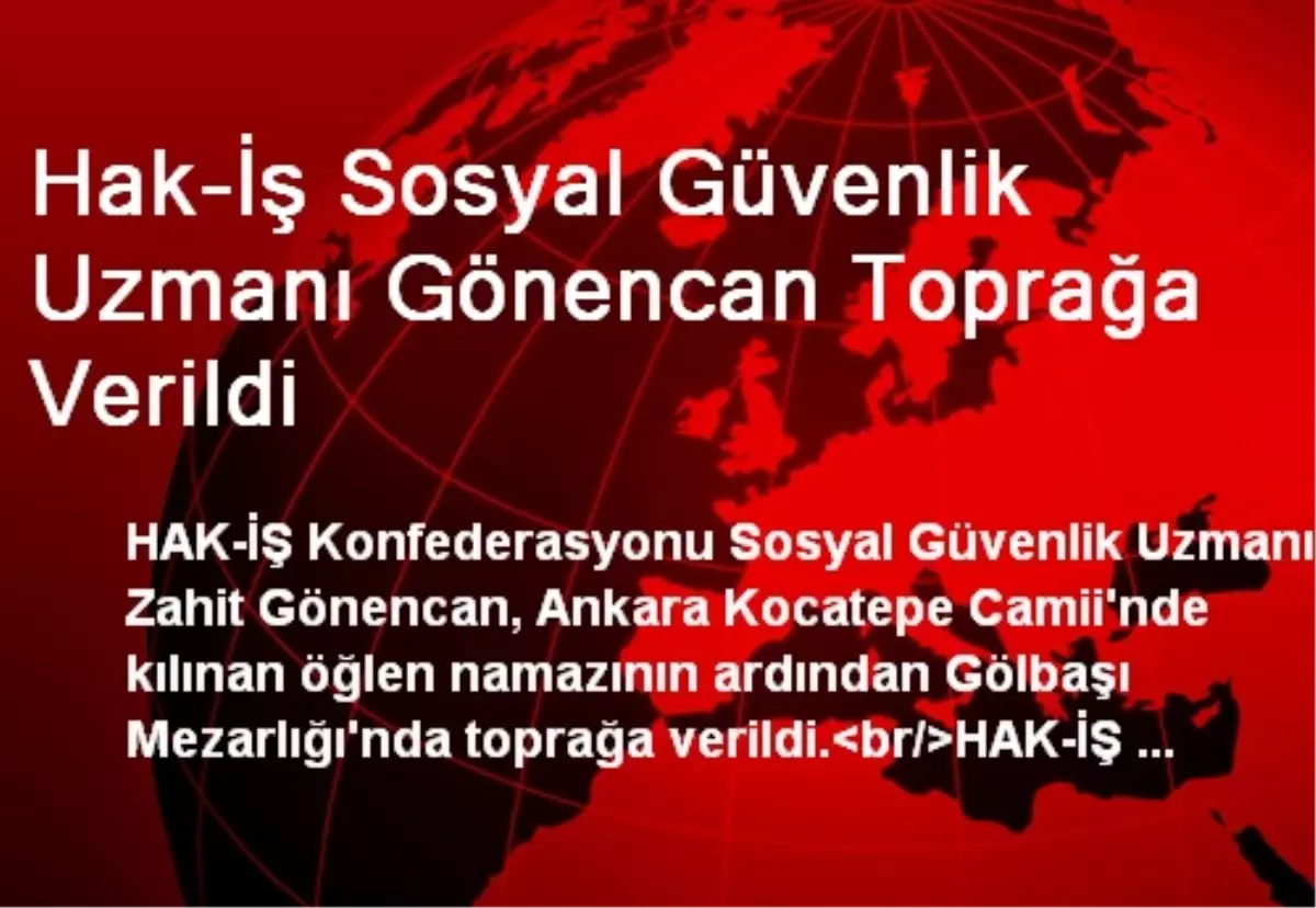 Hak-İş Sosyal Güvenlik Uzmanı Gönencan Toprağa Verildi