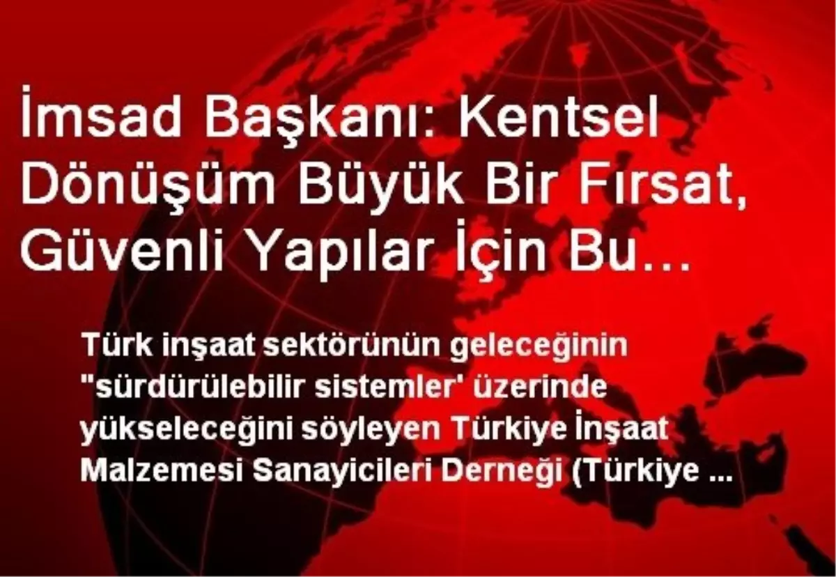 İmsad Başkanı: Kentsel Dönüşüm Büyük Bir Fırsat, Güvenli Yapılar İçin Bu Fırsat Kaçmamalı