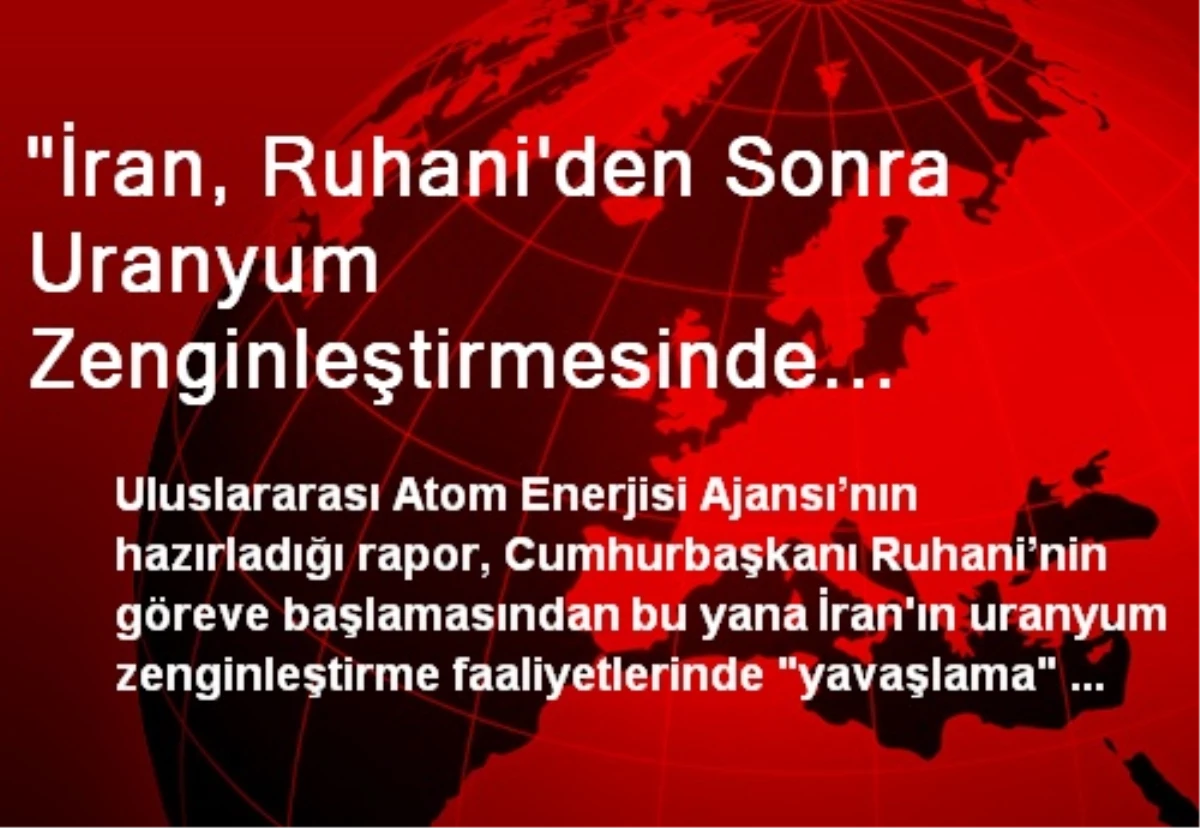 "İran, Ruhani\'den Sonra Uranyum Zenginleştirmesinde Yavaşladı"