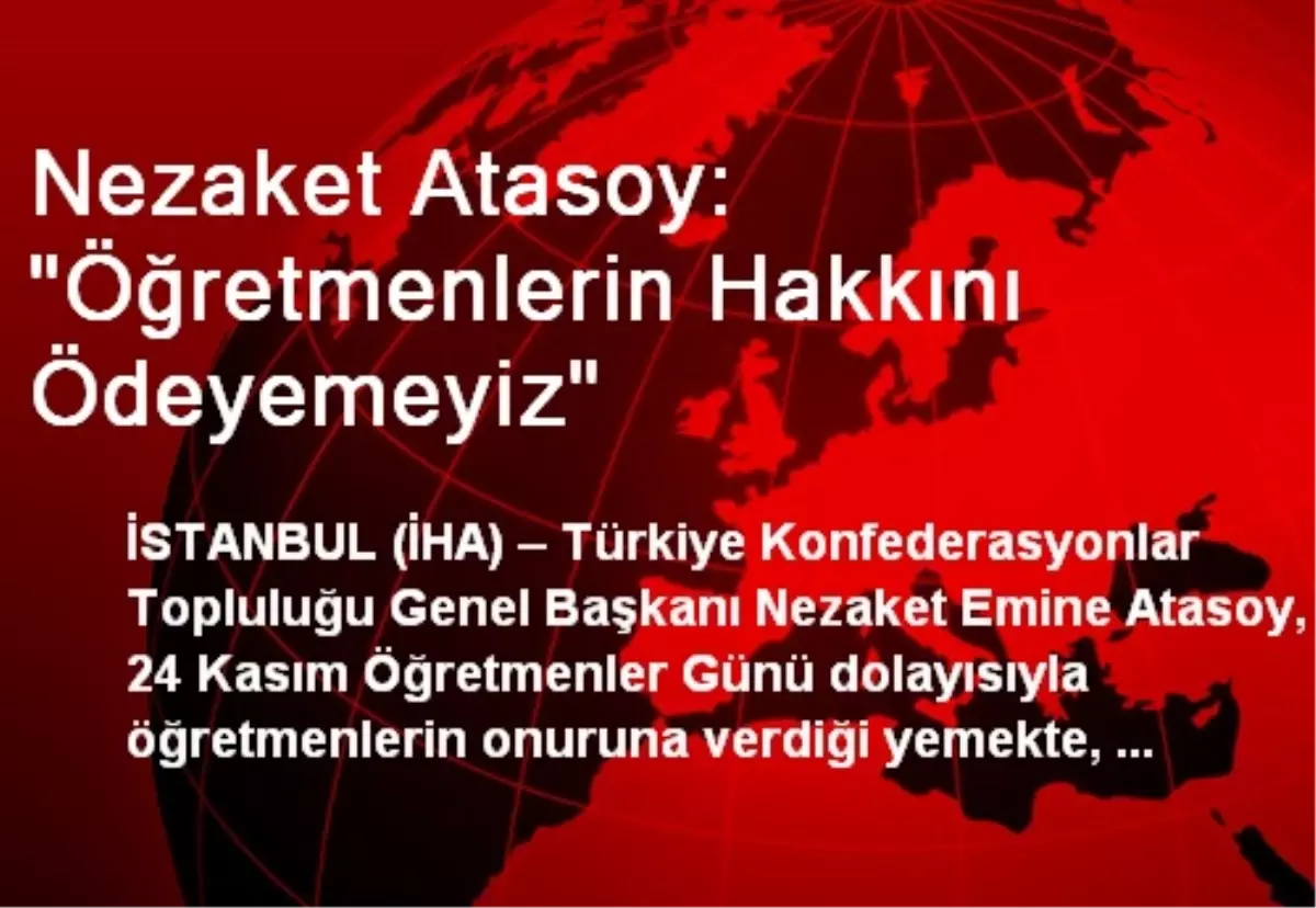 Nezaket Atasoy: "Öğretmenlerin Hakkını Ödeyemeyiz"