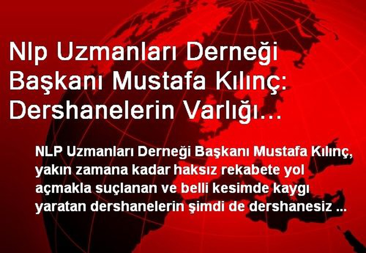 Nlp Uzmanları Derneği Başkanı Mustafa Kılınç: Dershanelerin Varlığı Dert, Yokluğu Yara