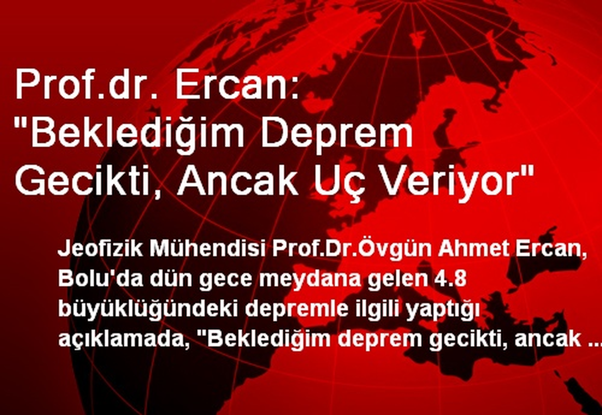 Prof. Dr. Ercan: Beklediğim Deprem Gecikti, Ancak Uç Veriyor