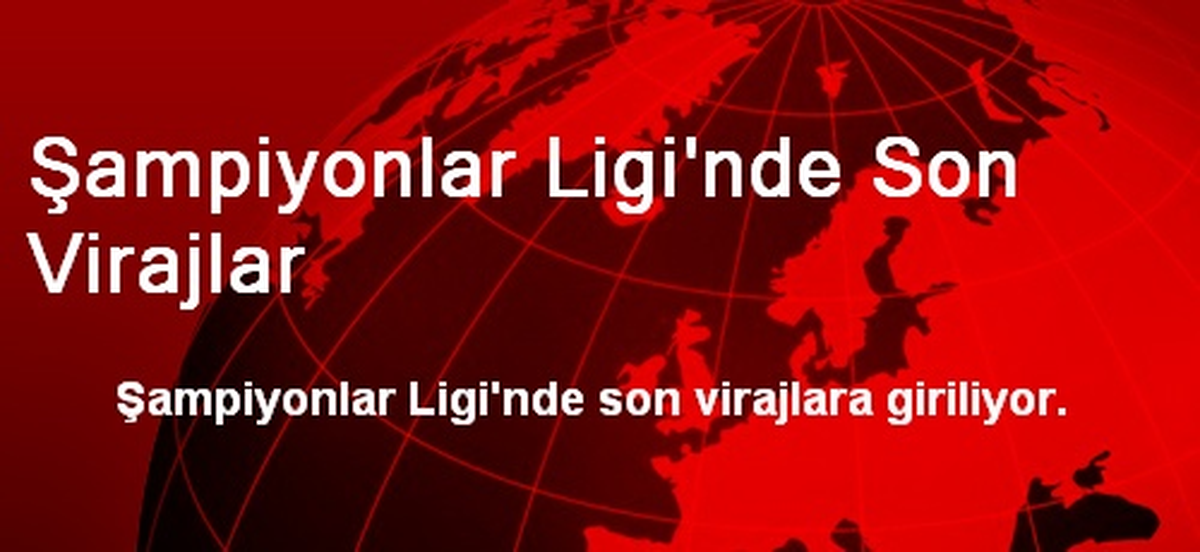 Şampiyonlar Ligi\'nde Son Virajlar