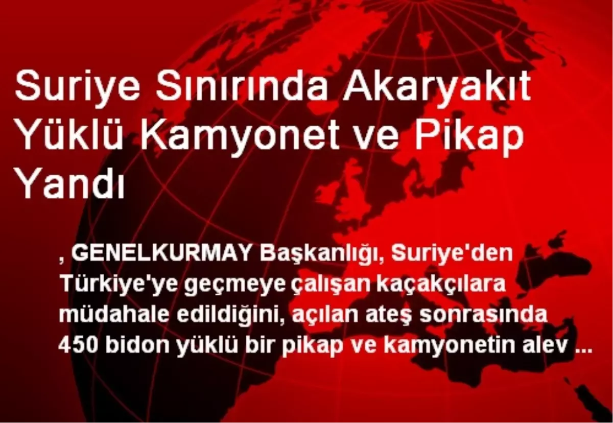 Suriye Sınırında Akaryakıt Yüklü Kamyonet ve Pikap Yandı