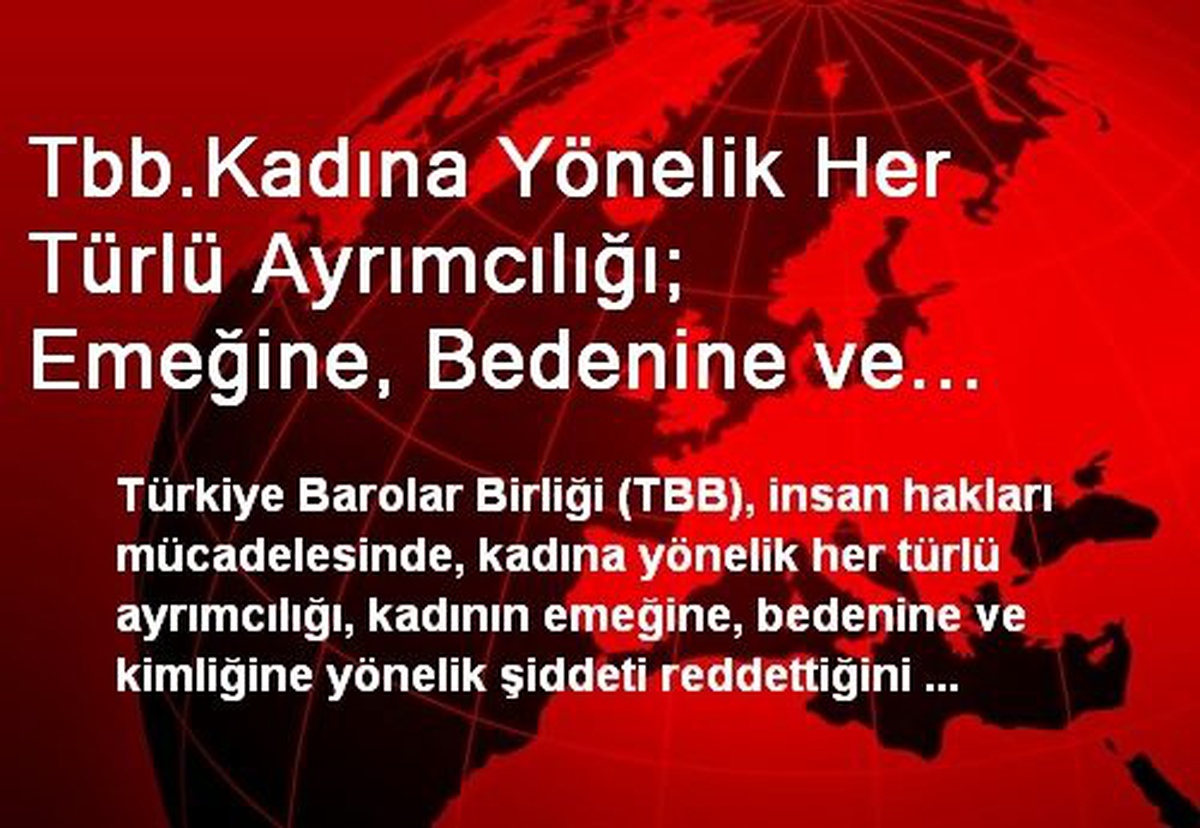 Tbb.Kadına Yönelik Her Türlü Ayrımcılığı; Emeğine, Bedenine ve Kimliğine Yönelik Şiddeti...