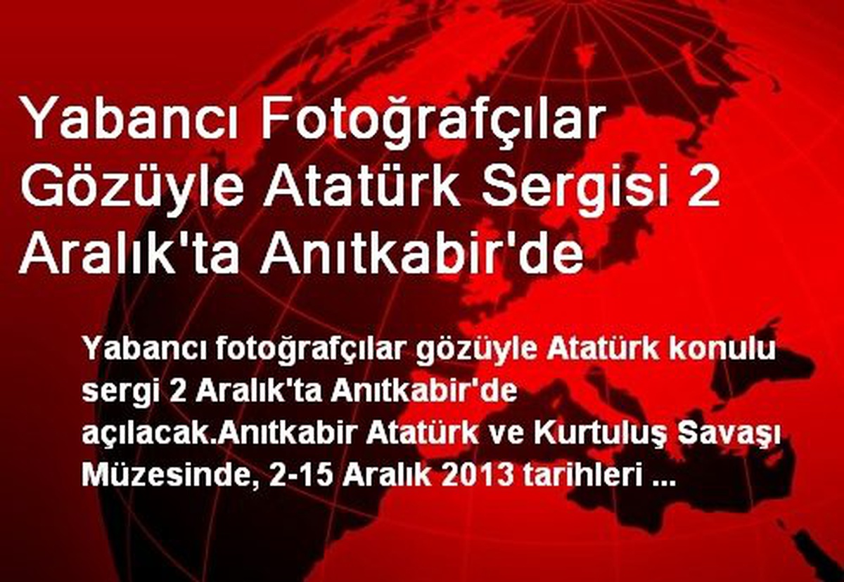 Yabancı Fotoğrafçılar Gözüyle Atatürk Sergisi 2 Aralık\'ta Anıtkabir\'de