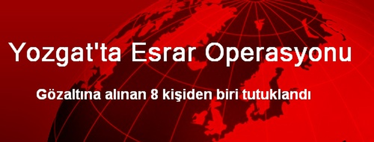 Yozgat\'ta Esrar Operasyonu