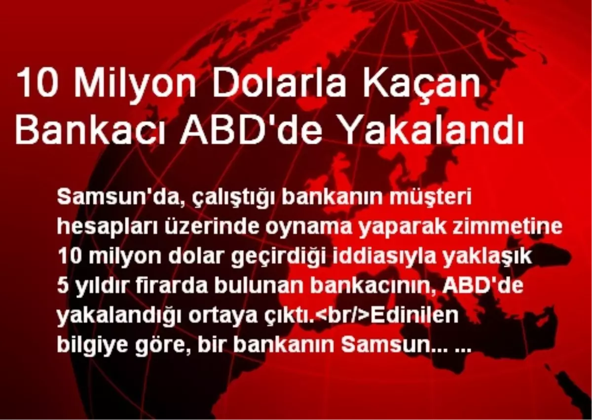 Samsun\'da 10 Milyon Dolarla Kaçan Bankacı ABD\'de Yakalandı