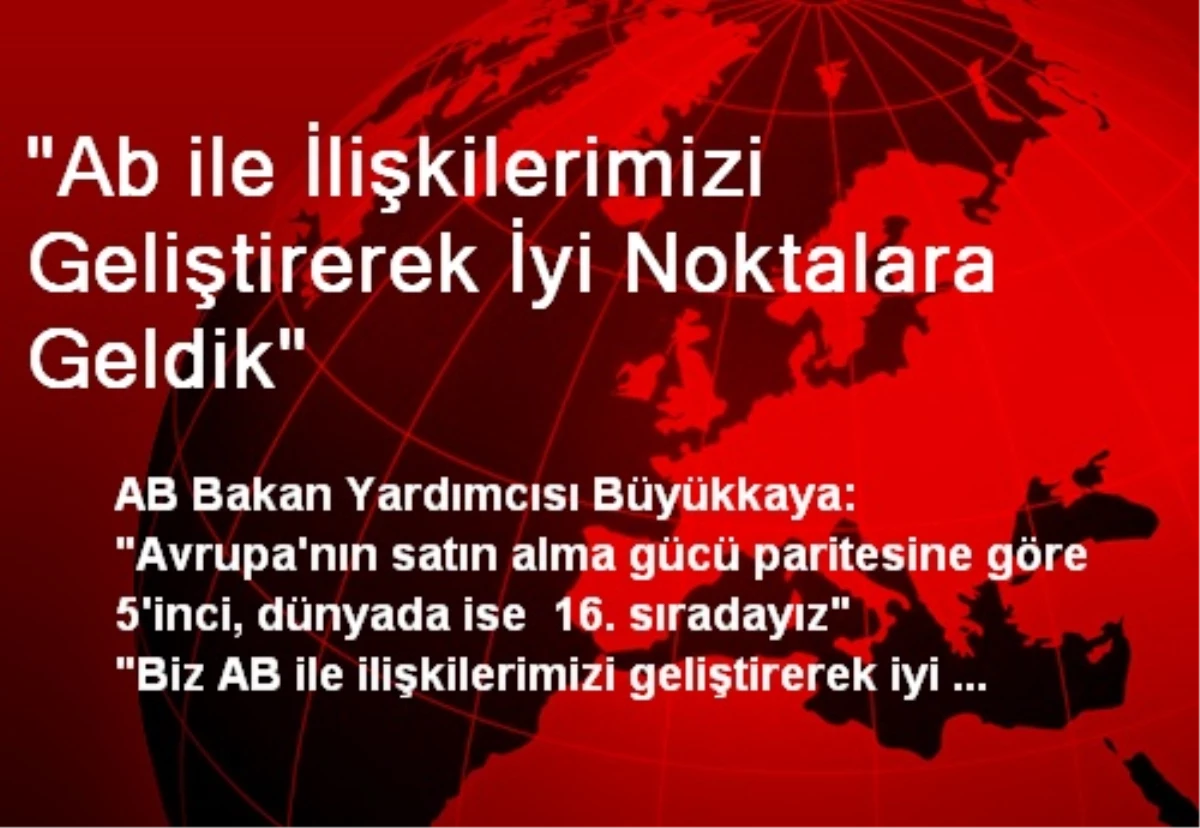 "Ab ile İlişkilerimizi Geliştirerek İyi Noktalara Geldik"