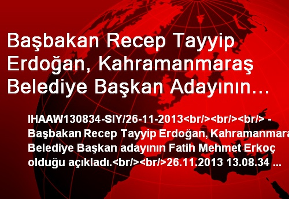 Başbakan Recep Tayyip Erdoğan, Kahramanmaraş Belediye Başkan Adayının Fatih Mehmet Erkoç Olduğu...
