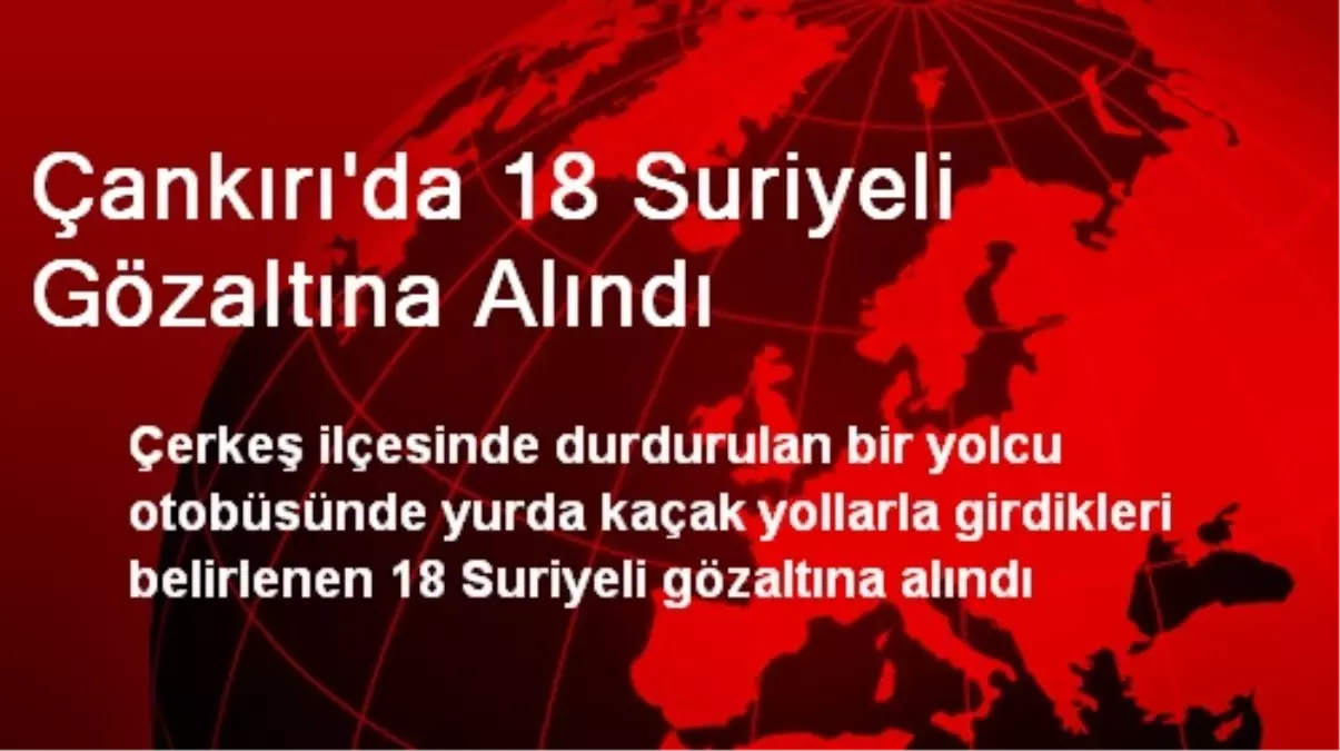 Çankırı\'da 18 Suriyeli Gözaltına Alındı