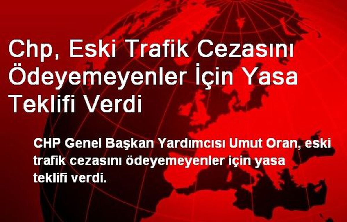 Chp, Eski Trafik Cezasını Ödeyemeyenler İçin Yasa Teklifi Verdi