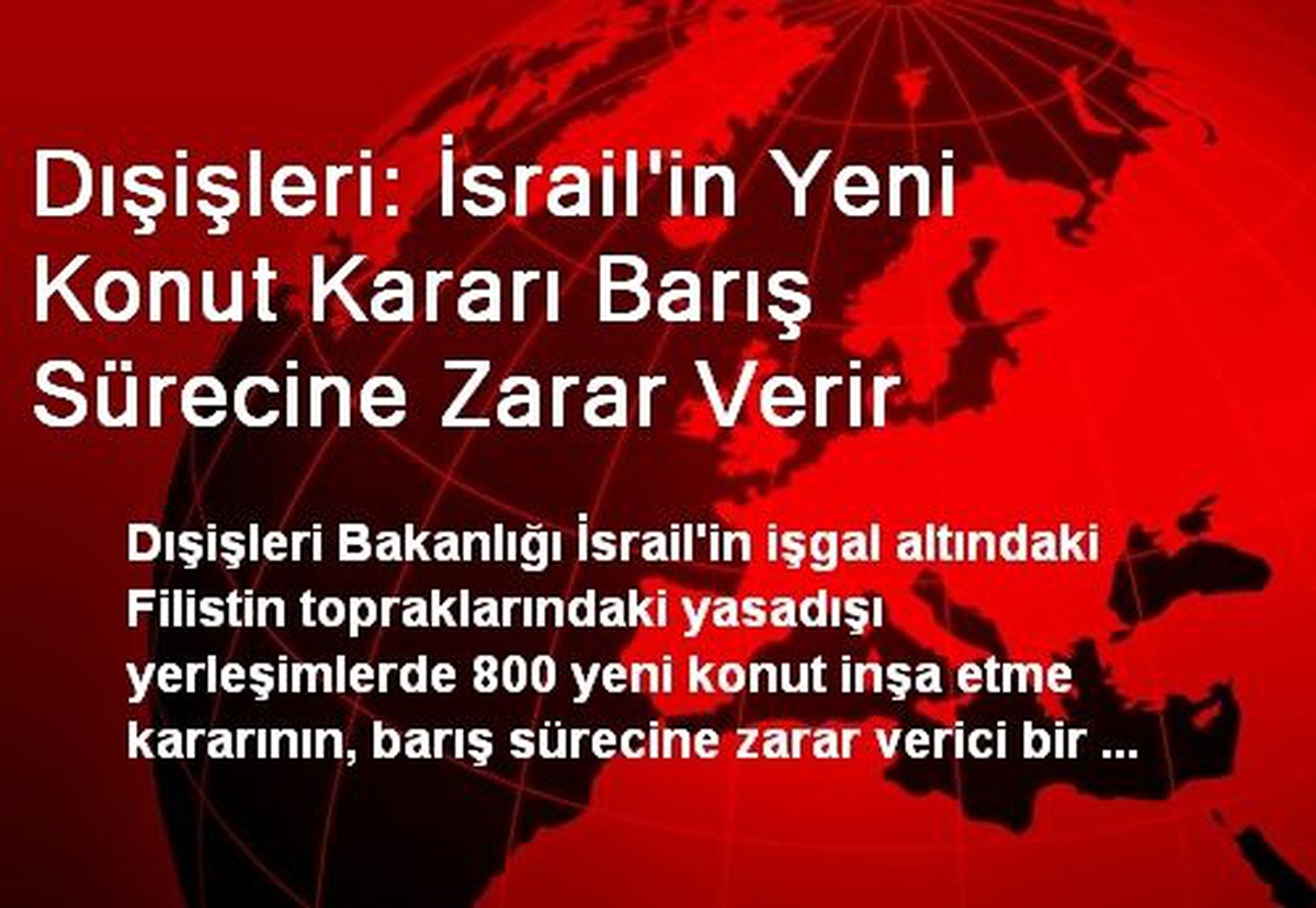 Dışişleri: İsrail\'in Yeni Konut Kararı Barış Sürecine Zarar Verir