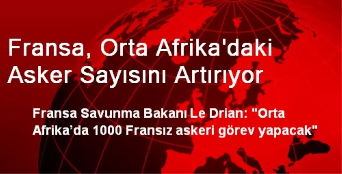 Fransa, Orta Afrika\'daki Asker Sayısını Artırıyor