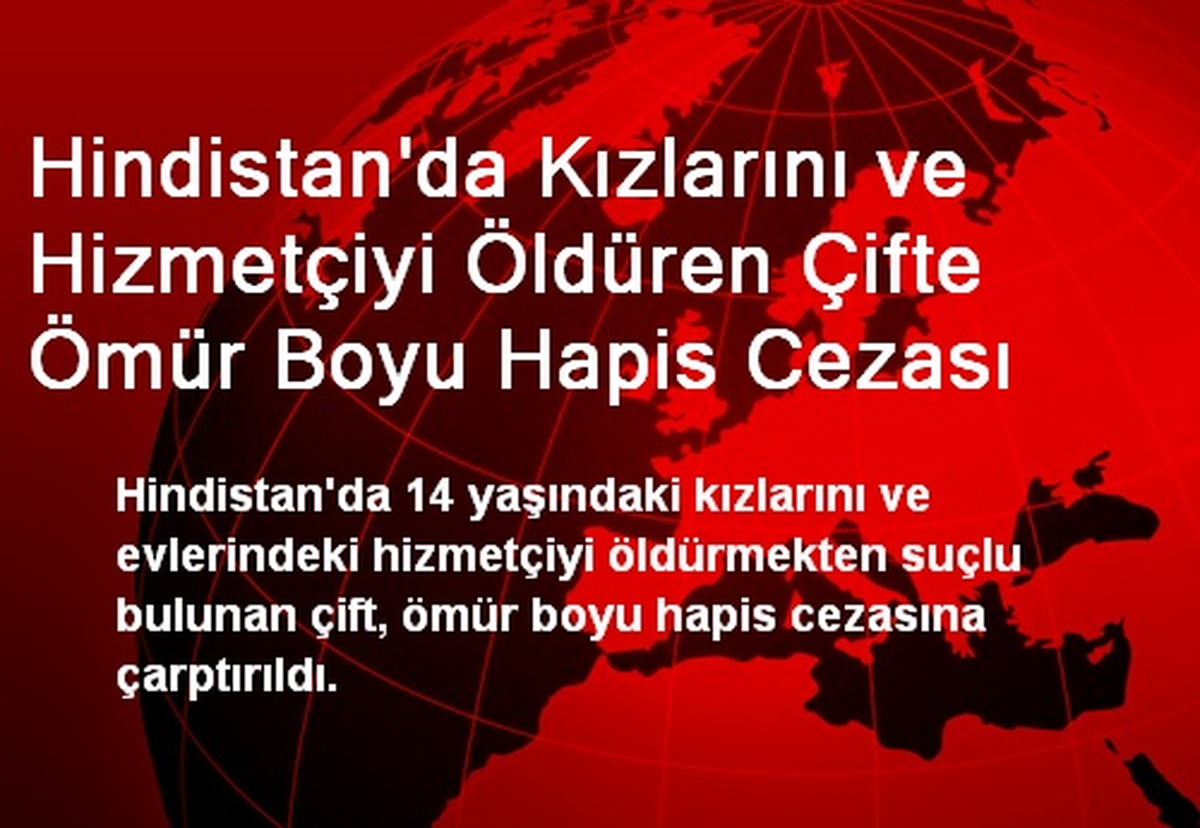 Hindistan\'da Kızlarını ve Hizmetçiyi Öldüren Çifte Ömür Boyu Hapis Cezası