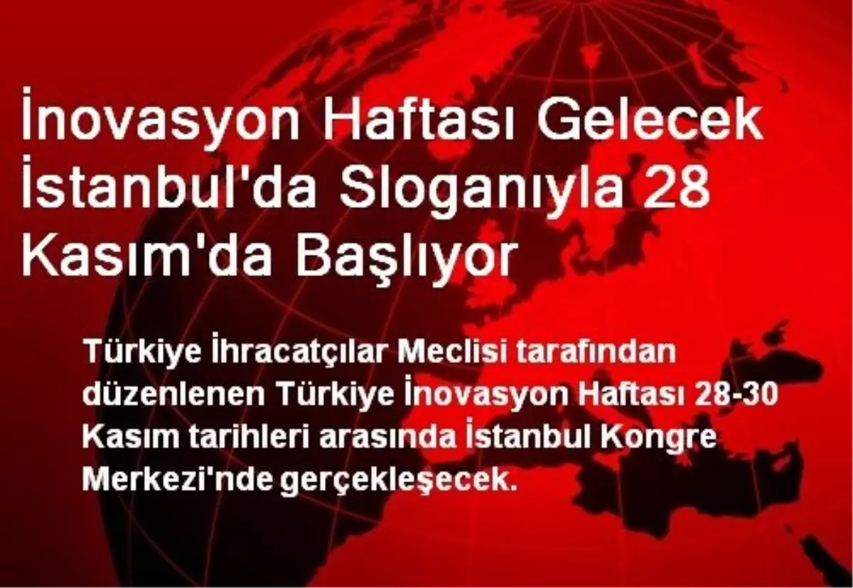 İnovasyon Haftası Gelecek İstanbul\'da Sloganıyla 28 Kasım\'da Başlıyor