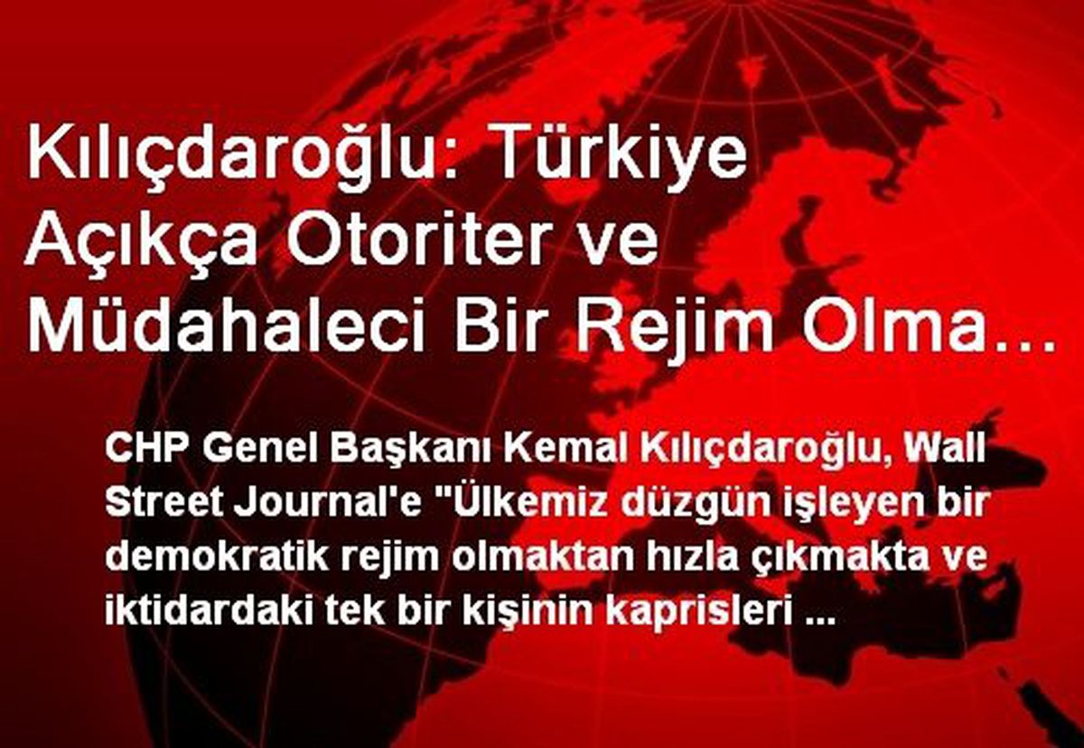 Kılıçdaroğlu: Türkiye Açıkça Otoriter ve Müdahaleci Bir Rejim Olma Yolunda İlerliyor
