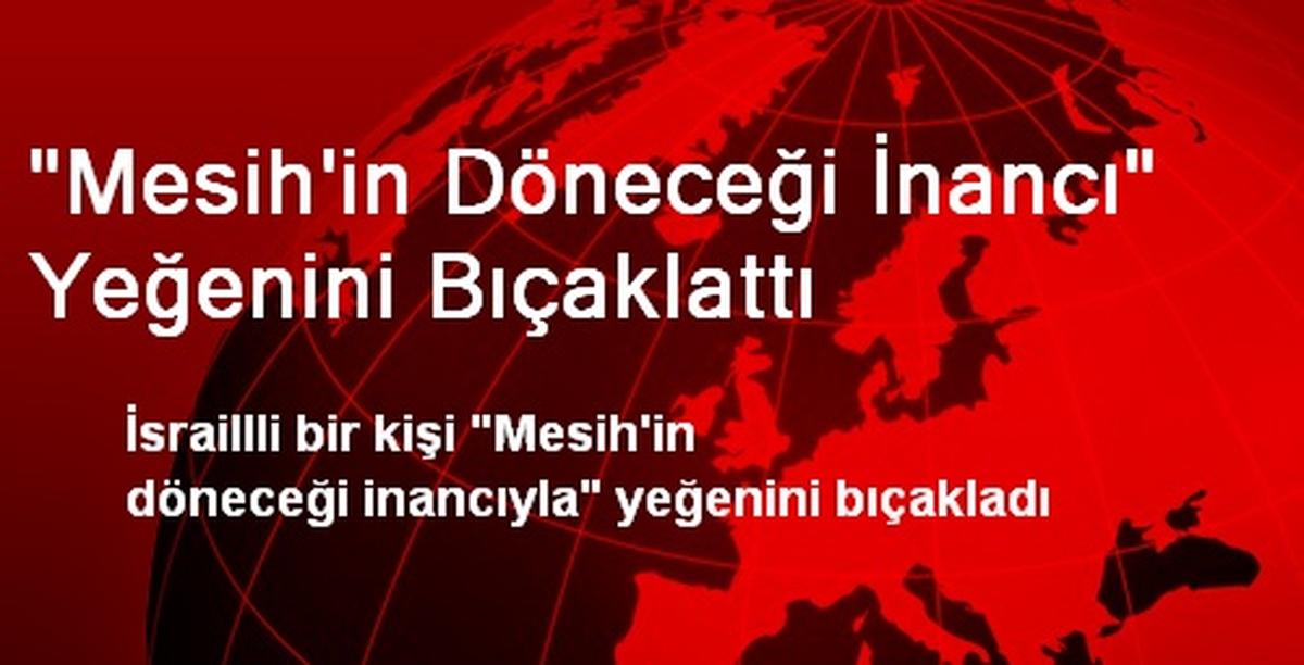 Mesih\'in Döneceği İnancı Yeğenini Bıçaklattı
