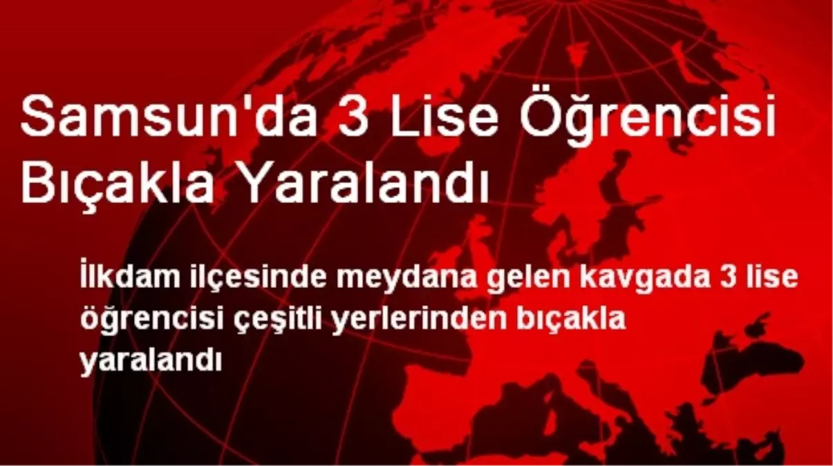 Samsun\'da 3 Lise Öğrencisi Bıçakla Yaralandı