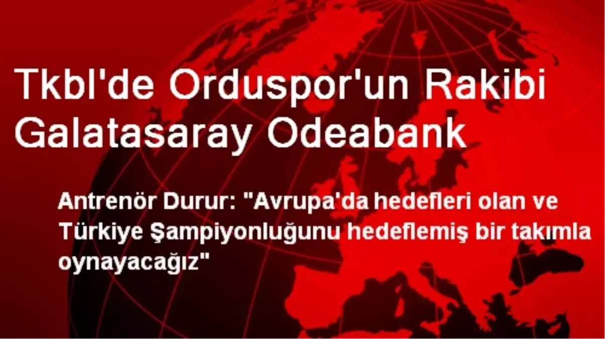 Tkbl\'de Orduspor\'un Rakibi Galatasaray Odeabank