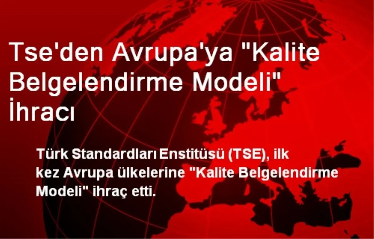 Tse\'den Avrupa\'ya "Kalite Belgelendirme Modeli" İhracı