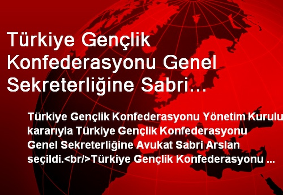 Türkiye Gençlik Konfederasyonu Genel Sekreterliğine Sabri Arslan Seçildi