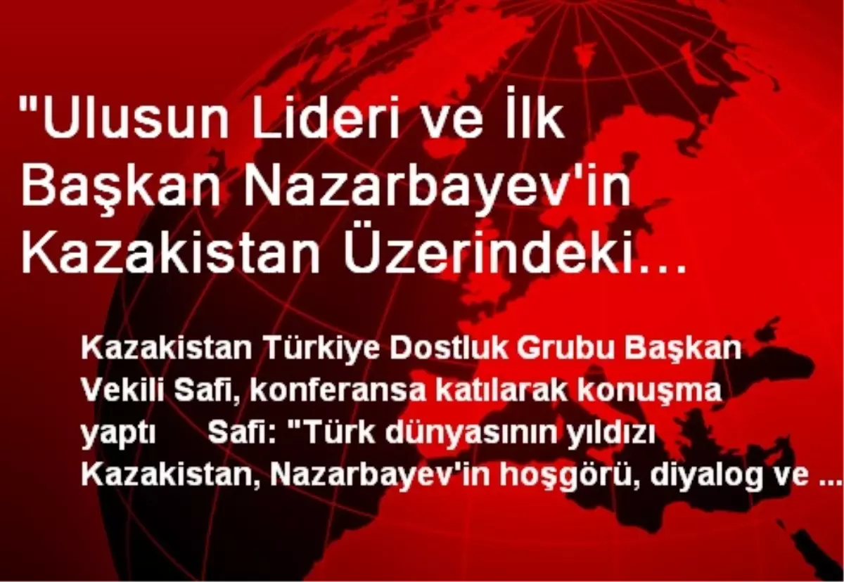 "Ulusun Lideri ve İlk Başkan Nazarbayev\'in Kazakistan Üzerindeki Rolü Konferansı"