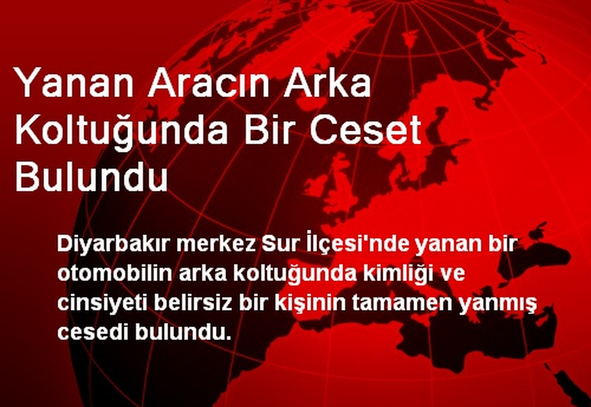 Diyarbakır\'da Yanan Aracın Arka Koltuğunda Bir Ceset Bulundu