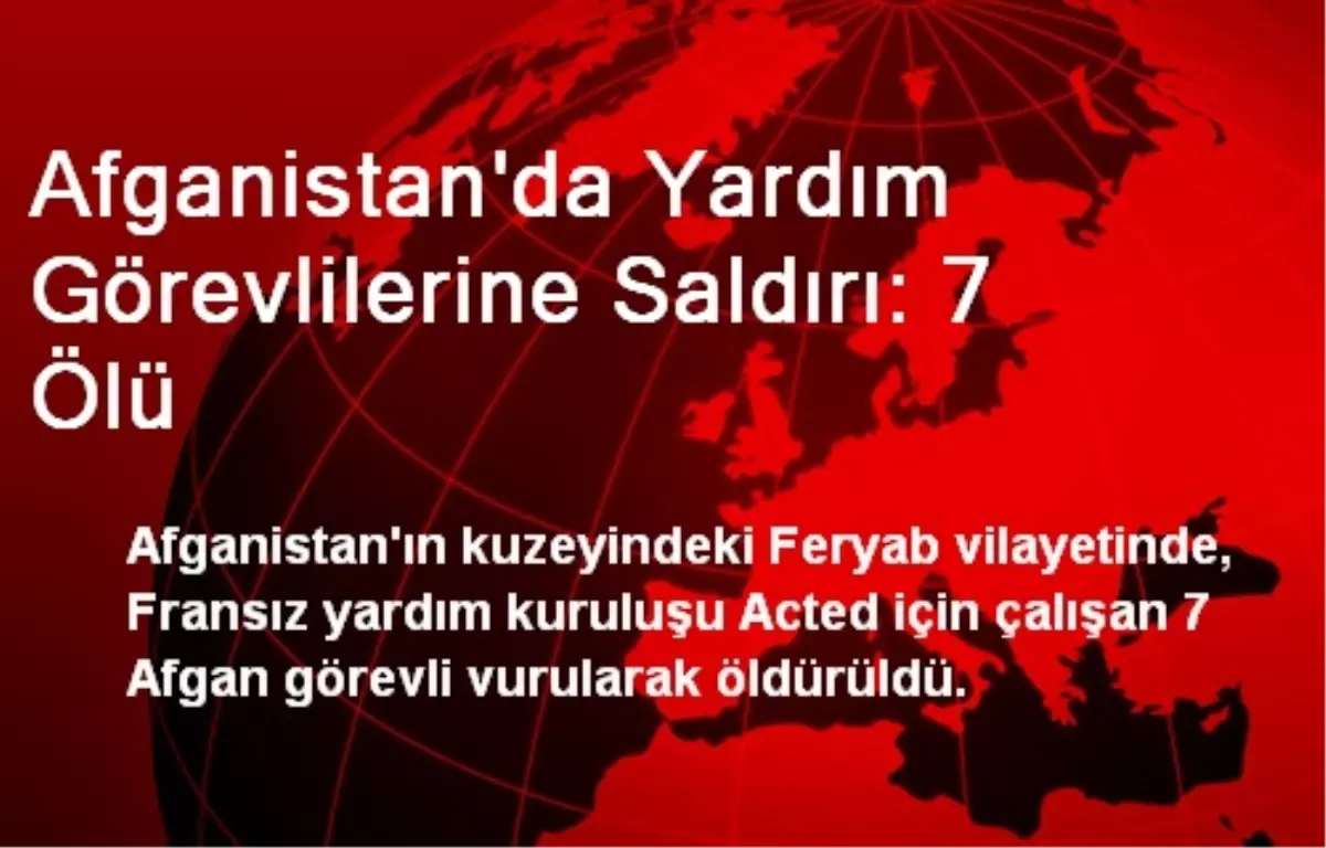 Afganistan\'da Yardım Görevlilerine Saldırı: 7 Ölü