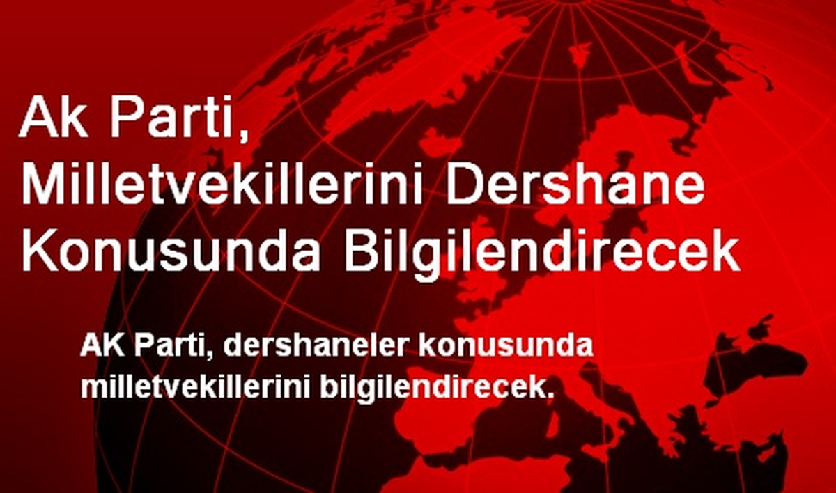 Ak Parti, Milletvekillerini Dershane Konusunda Bilgilendirecek