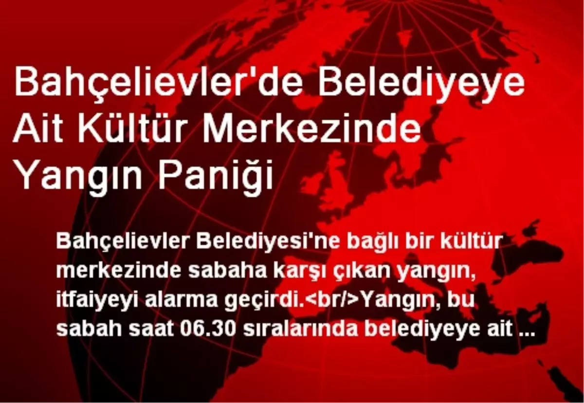 Bahçelievler\'de Belediyeye Ait Kültür Merkezinde Yangın Paniği